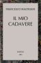 [Gutenberg 64421] • Il mio cadavere